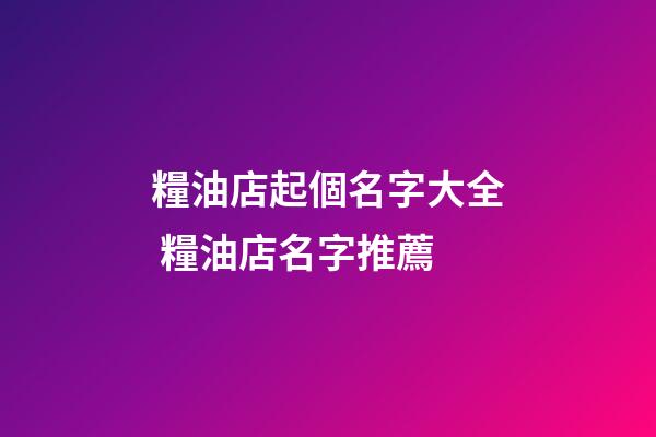 糧油店起個名字大全 糧油店名字推薦-第1張-店鋪起名-玄機派